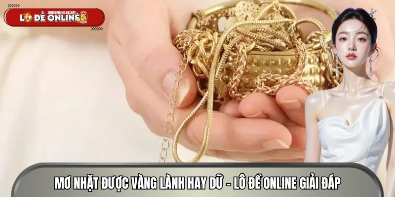 Mơ Nhặt Được Vàng Có Phải Là May Mắn? Lô Đề Online Giải Đáp