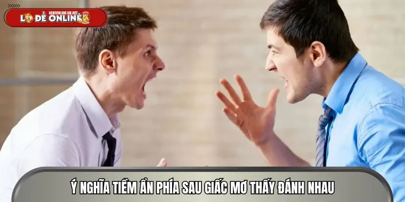 Mơ thấy đánh nhau phản ánh nhiều ý nghĩa thú vị