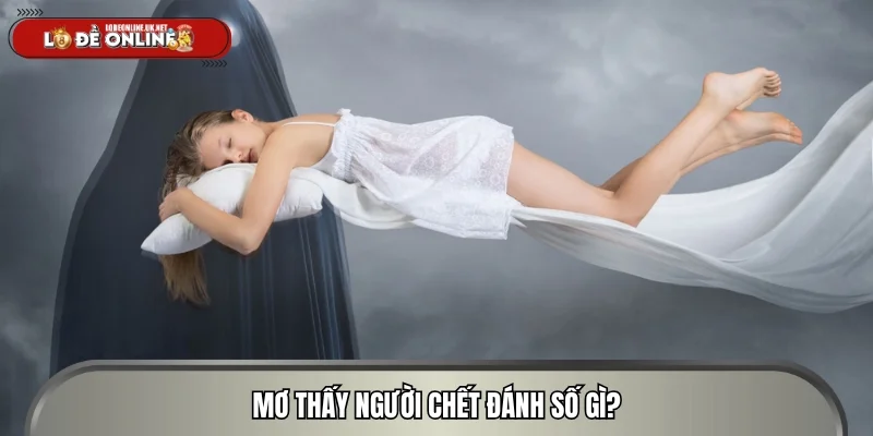 Mơ thấy người chết đánh số gì?