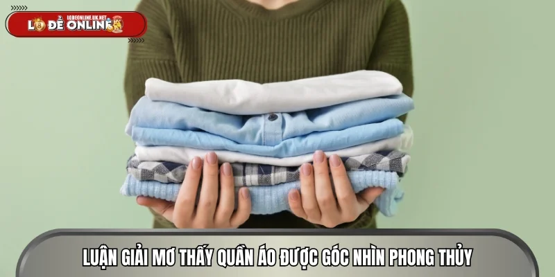 Luận giải mơ thấy quần áo được góc nhìn phong thủy